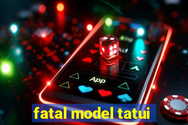 fatal model tatui